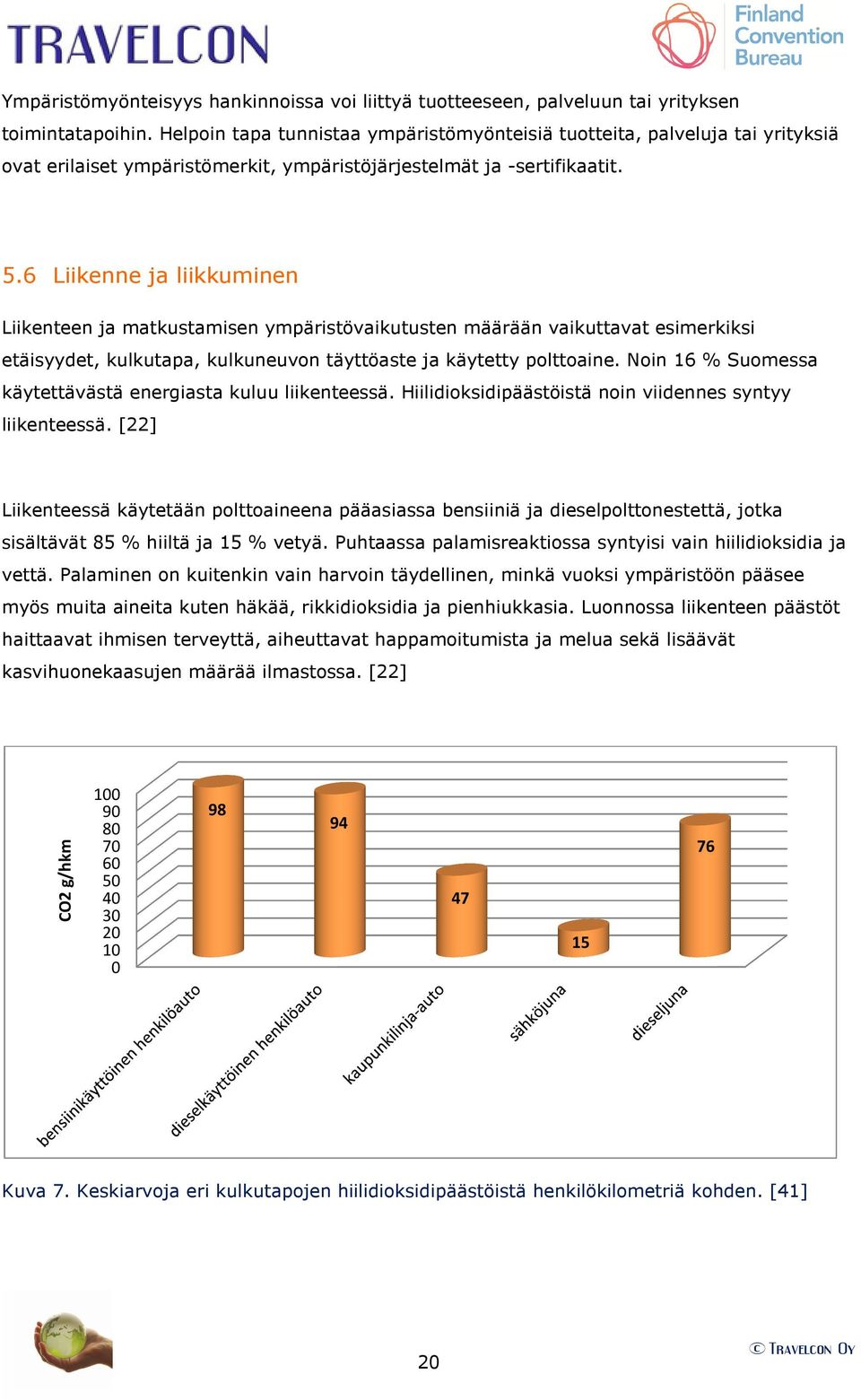 6 Liikenne ja liikkuminen Liikenteen ja matkustamisen ympäristövaikutusten määrään vaikuttavat esimerkiksi etäisyydet, kulkutapa, kulkuneuvon täyttöaste ja käytetty polttoaine.