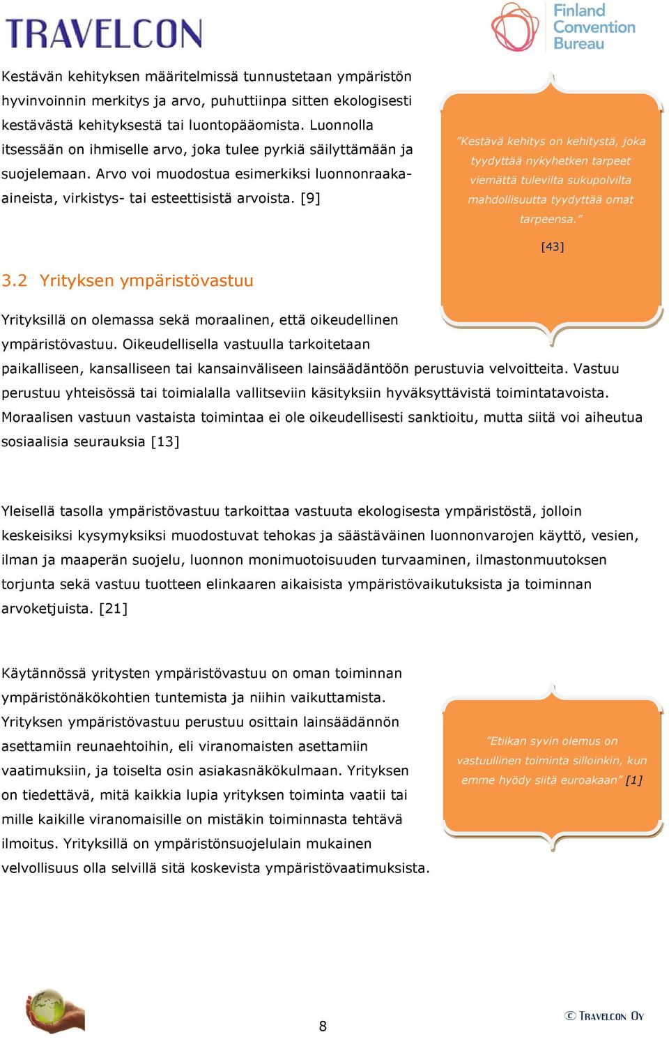 [9] Kestävä kehitys on kehitystä, joka tyydyttää nykyhetken tarpeet viemättä tulevilta sukupolvilta mahdollisuutta tyydyttää omat tarpeensa. [43] 3.