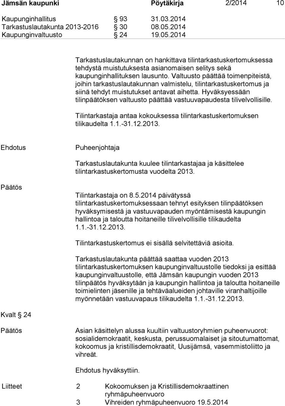 Valtuusto päättää toimenpiteistä, joihin tarkastuslautakunnan valmistelu, tilintarkastuskertomus ja siinä tehdyt muistutukset antavat aihetta.