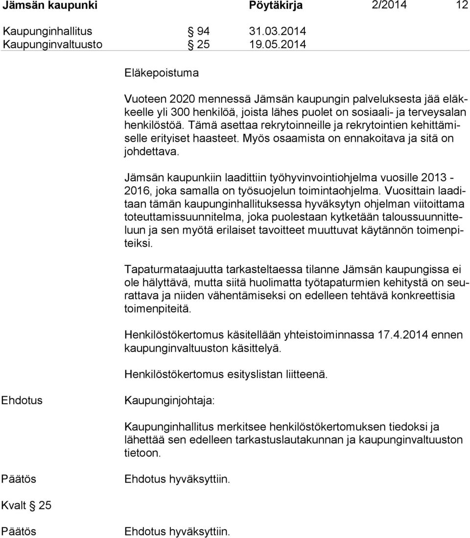 Tämä asettaa rekrytoinneille ja rekrytointien ke hit tä misel le erityiset haasteet. Myös osaamista on ennakoitava ja sitä on joh det ta va.