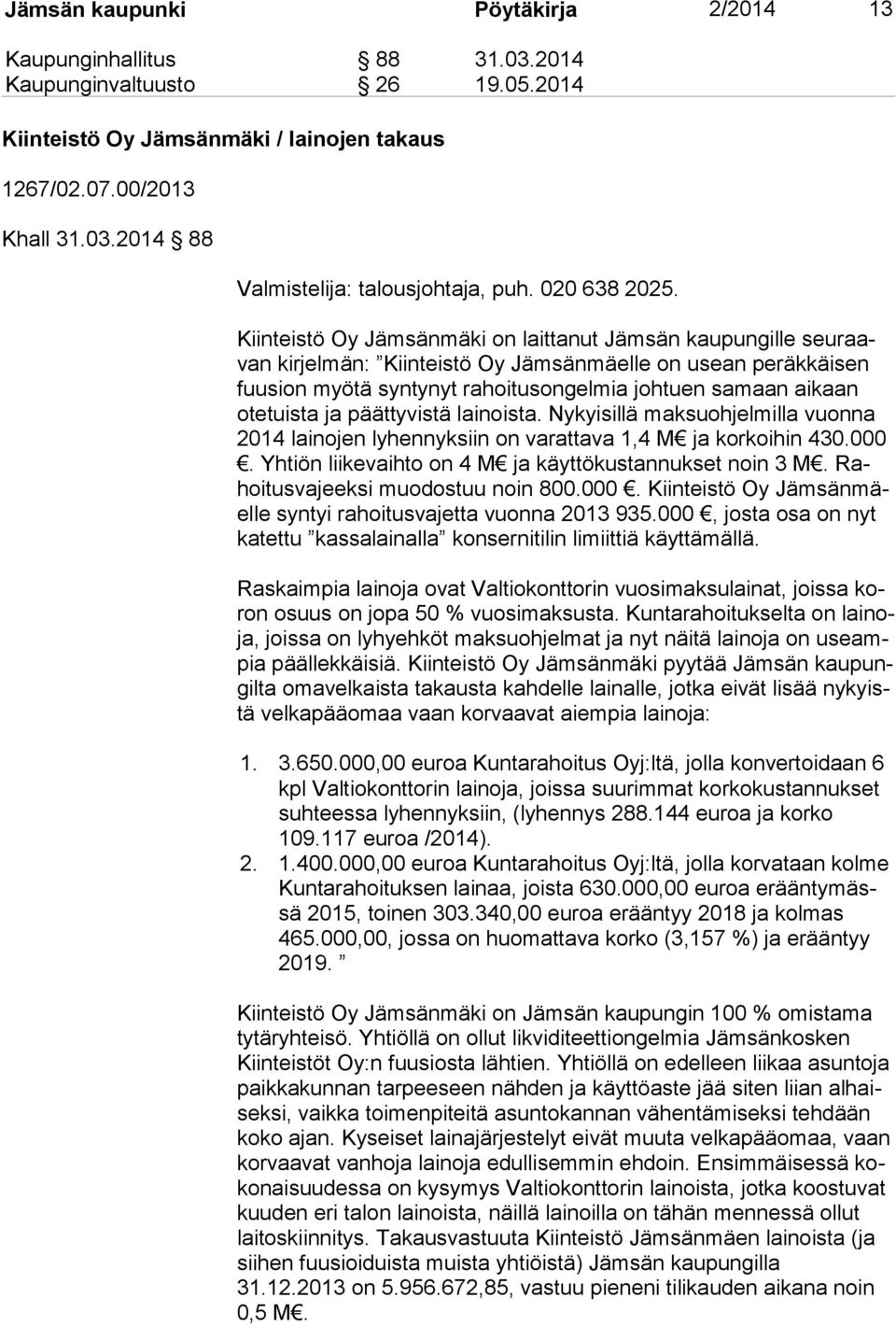 Kiinteistö Oy Jämsänmäki on laittanut Jämsän kaupungille seu raavan kirjelmän: Kiinteistö Oy Jämsänmäelle on usean peräkkäisen fuu sion myötä syntynyt rahoitusongelmia johtuen samaan aikaan ote tuis