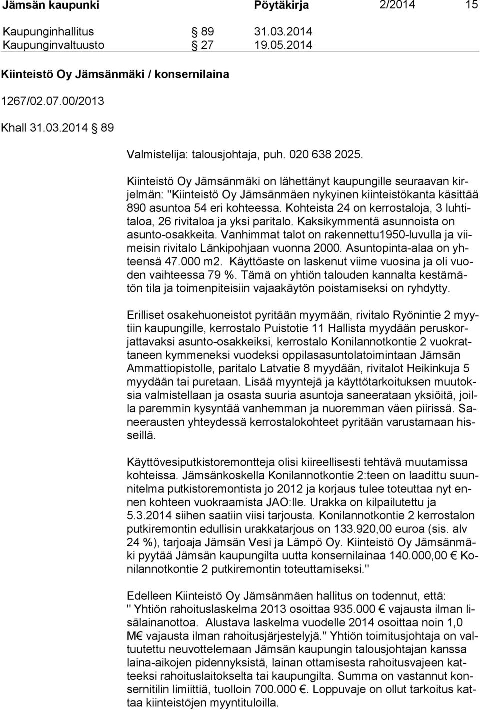 Kohteista 24 on kerrostaloja, 3 luh tita loa, 26 rivitaloa ja yksi paritalo. Kaksikymmentä asunnoista on asun to-osak kei ta.