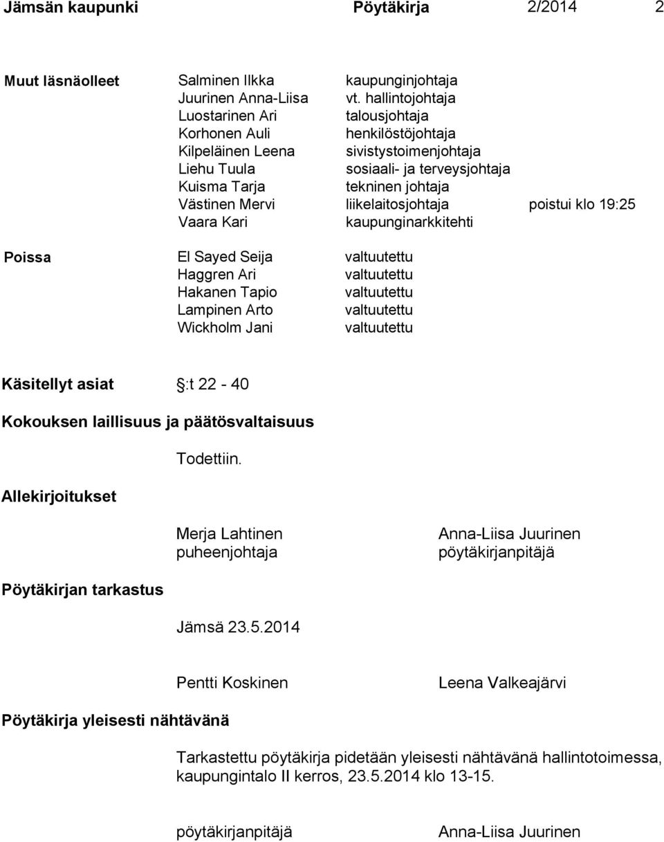 Mervi liikelaitosjohtaja poistui klo 19:25 Vaara Kari kaupunginarkkitehti Poissa El Sayed Seija valtuutettu Haggren Ari valtuutettu Hakanen Tapio valtuutettu Lampinen Arto valtuutettu Wickholm Jani