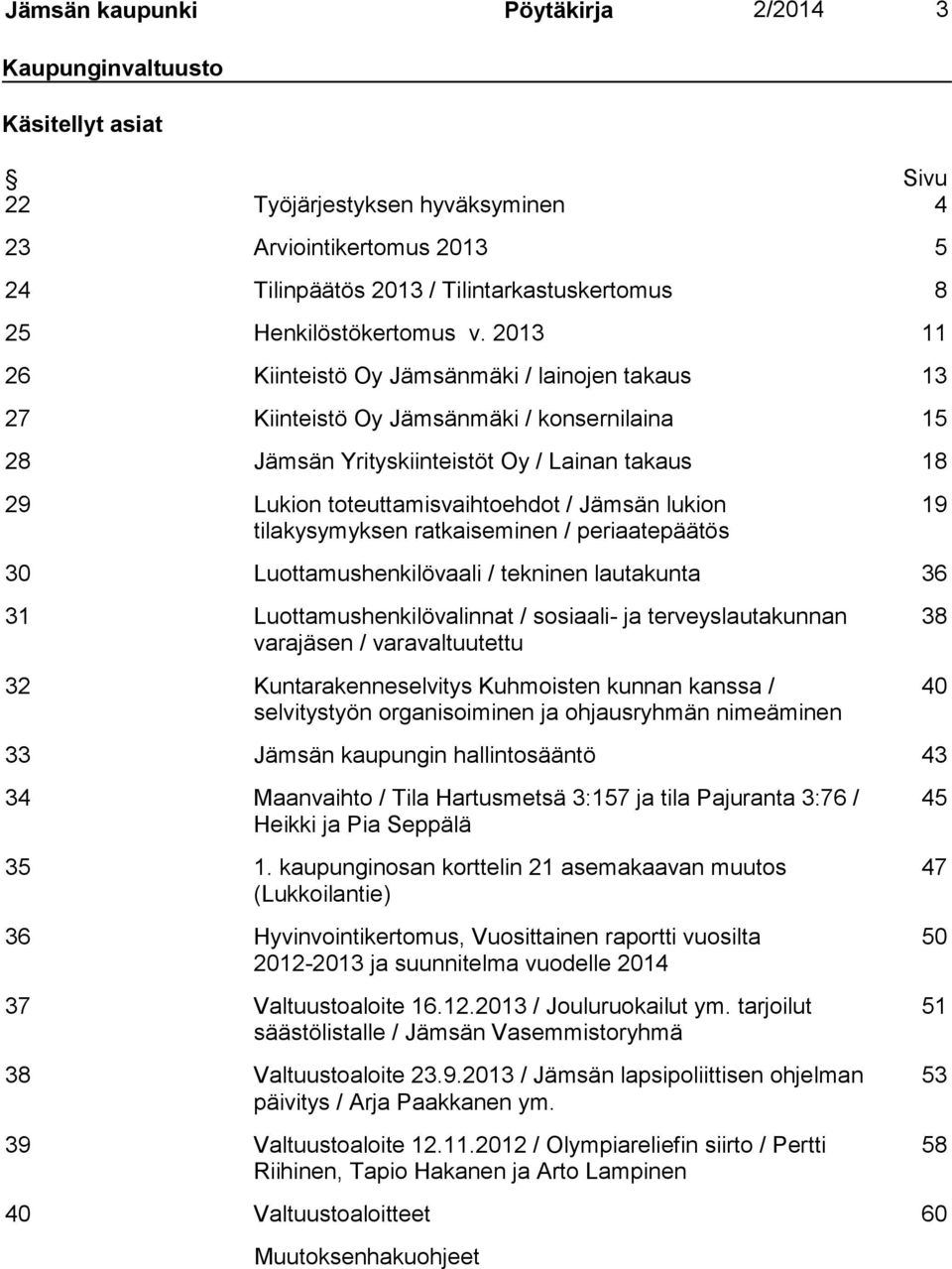 2013 11 26 Kiinteistö Oy Jämsänmäki / lainojen takaus 13 27 Kiinteistö Oy Jämsänmäki / konsernilaina 15 28 Jämsän Yrityskiinteistöt Oy / Lainan takaus 18 29 Lukion toteuttamisvaihtoehdot / Jämsän