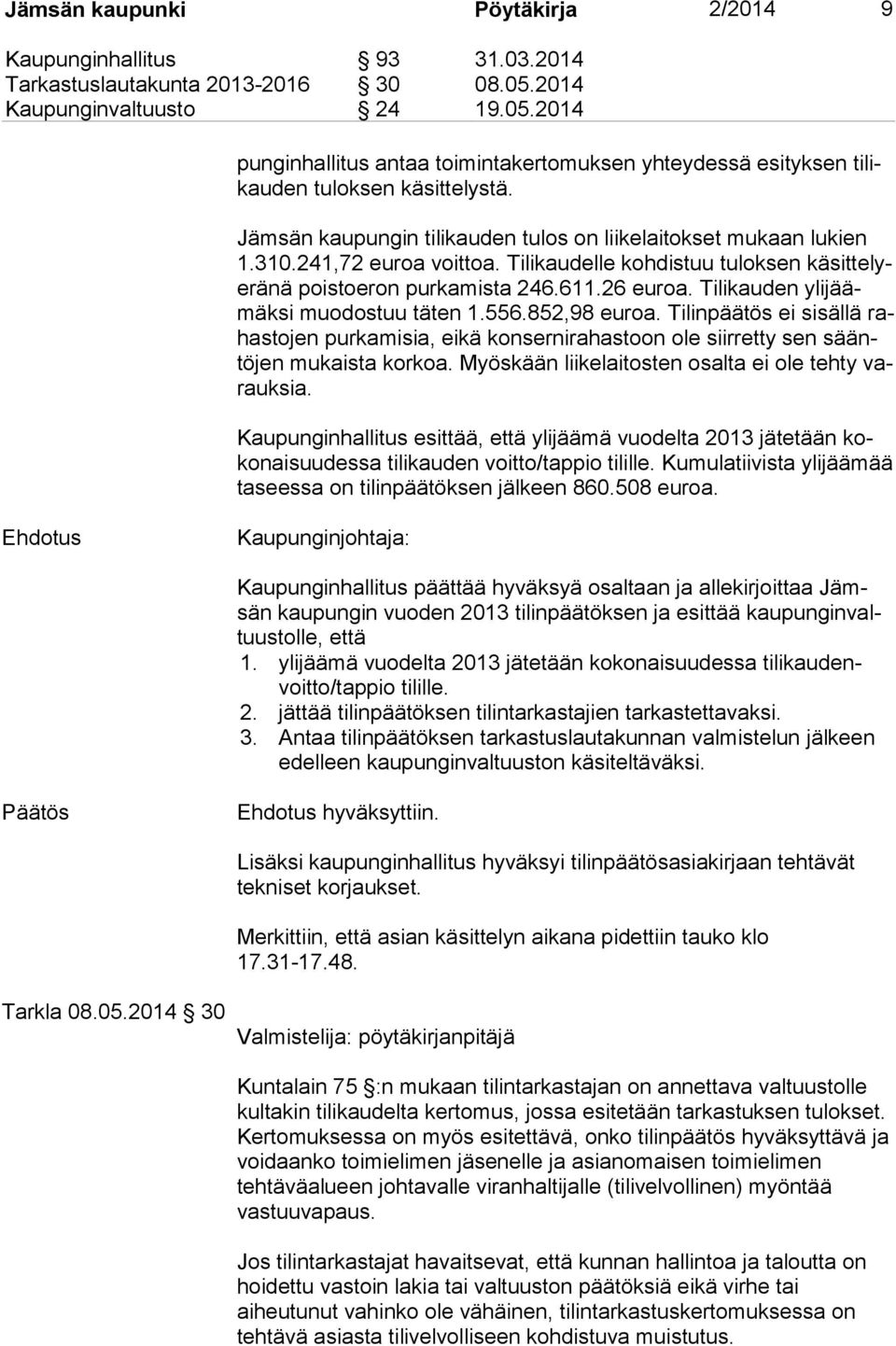 Jämsän kaupungin tilikauden tulos on liikelaitokset mukaan lukien 1.310.241,72 euroa voittoa. Tilikaudelle kohdistuu tuloksen kä sit te lyerä nä poistoeron purkamista 246.611.26 euroa.