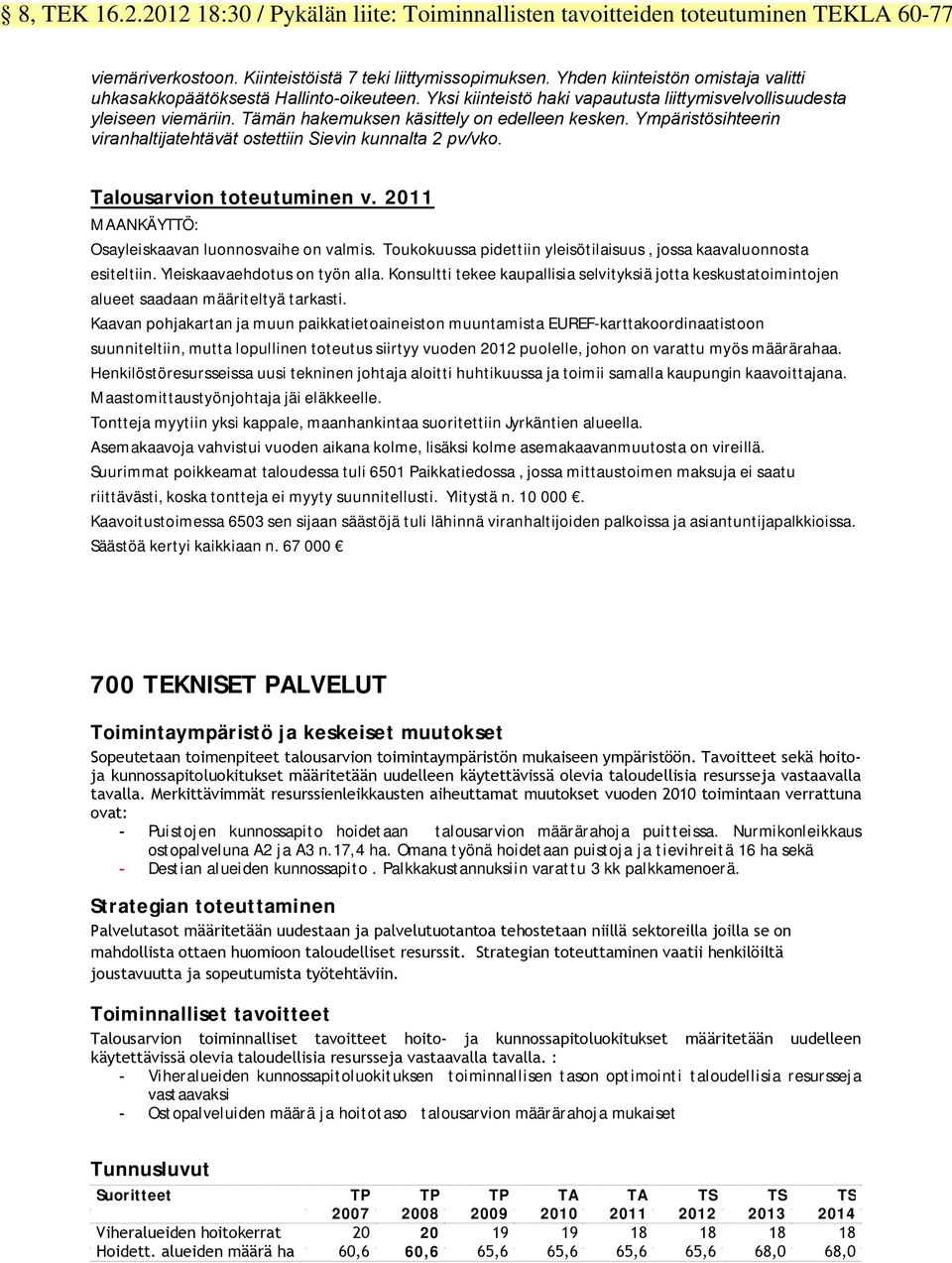 Ympäristösihteerin viranhaltijatehtävät ostettiin Sievin kunnalta 2 pv/vko. Talousarvion toteutuminen v. 2011 MAANKÄYTTÖ: Osayleiskaavan luonnosvaihe on valmis.