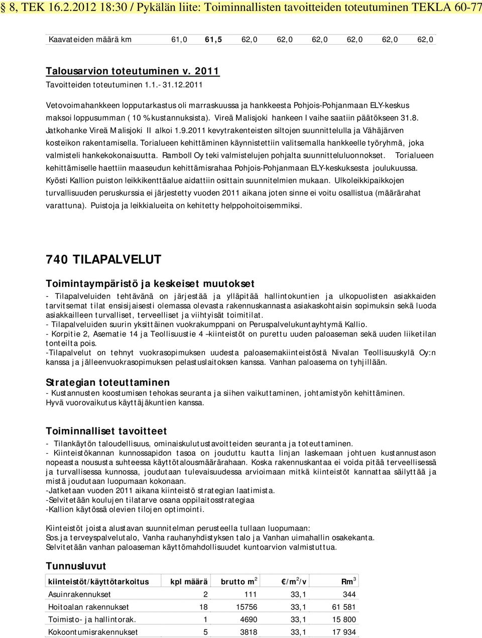 Vireä Malisjoki hankeen I vaihe saatiin päätökseen 31.8. Jatkohanke Vireä Malisjoki II alkoi 1.9.2011 kevytrakenteisten siltojen suunnittelulla ja Vähäjärven kosteikon rakentamisella.