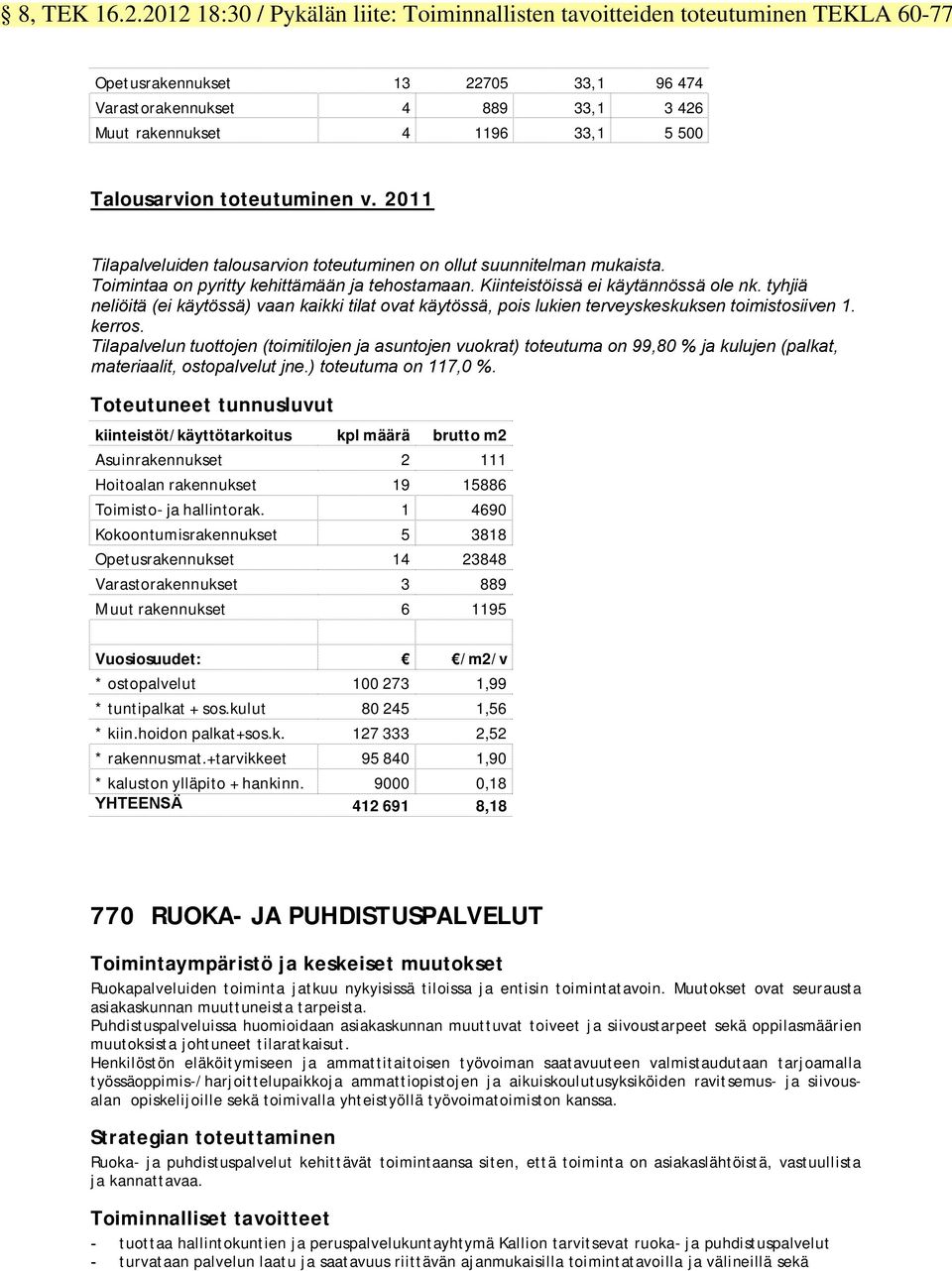 Talousarvion toteutuminen v. 2011 Tilapalveluiden talousarvion toteutuminen on ollut suunnitelman mukaista. Toimintaa on pyritty kehittämään ja tehostamaan. Kiinteistöissä ei käytännössä ole nk.