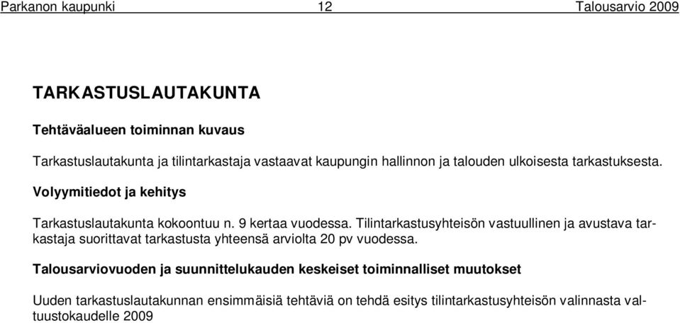 vuoden ja suunnittelukauden keskeiset toiminnalliset muutokset Uuden tarkastuslautakunnan ensimmäisiä tehtäviä on tehdä esitys tilintarkastusyhteisön valinnasta valtuustokaudelle 2009 2012.