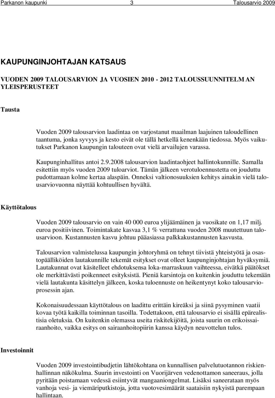 Kaupunginhallitus antoi 2.9. talousarvion laadintaohjeet hallintokunnille. Samalla esitettiin myös vuoden 2009 tuloarviot.