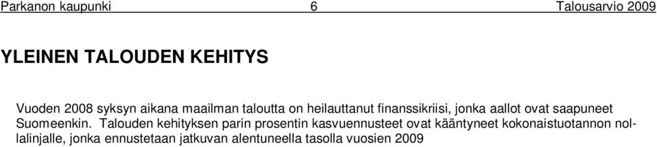 Viime vuosina työllisyyskehitys on ollut suotuisaa, mutta suhdannemuutoksen johdosta arvioidaan myös työttömyyden lisääntyvän ensi vuonna merkittävästi.