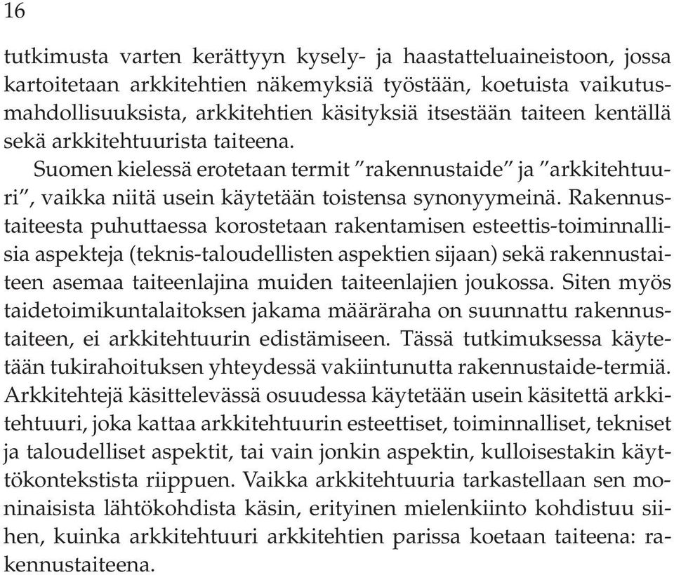 Rakennustaiteesta puhuttaessa korostetaan rakentamisen esteettis-toiminnallisia aspekteja (teknis-taloudellisten aspektien sijaan) sekä rakennustaiteen asemaa taiteenlajina muiden taiteenlajien