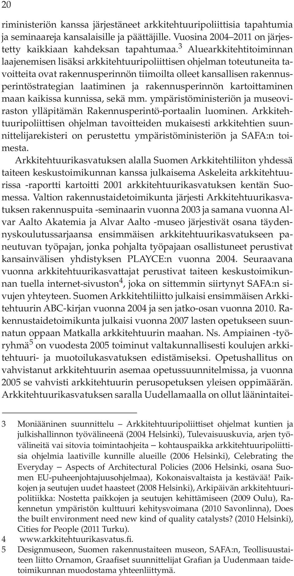 rakennusperinnön kartoittaminen maan kaikissa kunnissa, sekä mm. ympäristöministeriön ja museoviraston ylläpitämän Rakennusperintö-portaalin luominen.