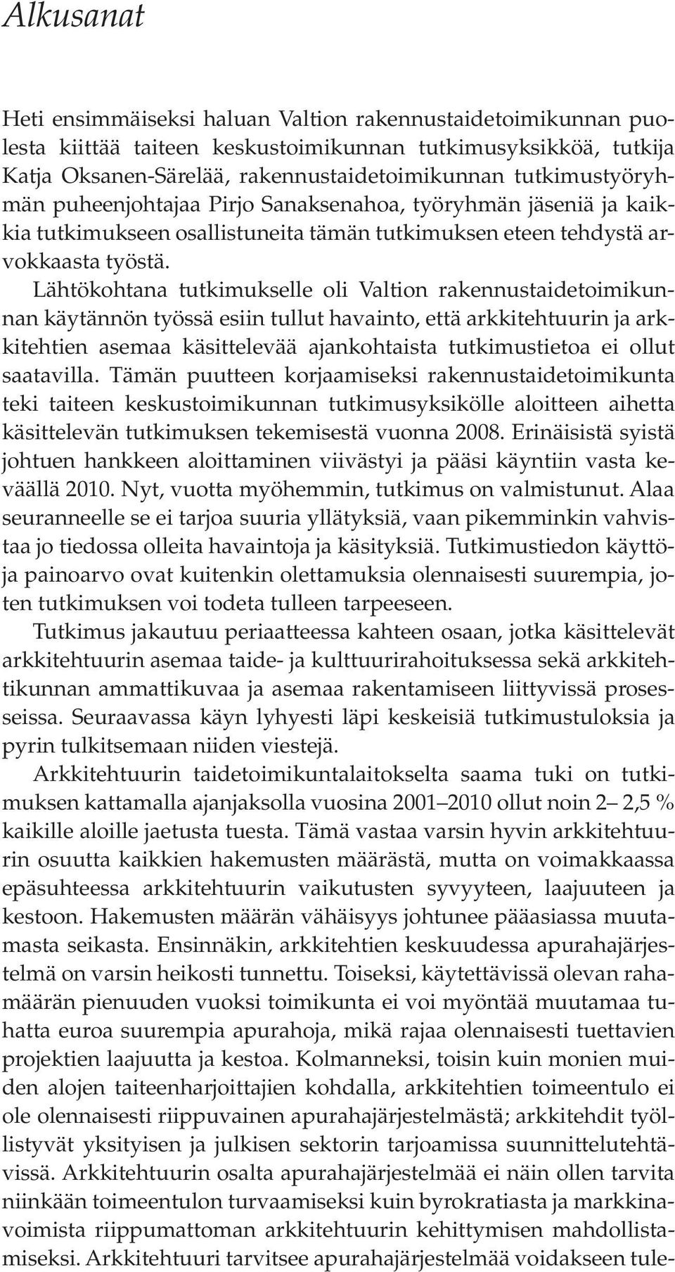 Lähtökohtana tutkimukselle oli Valtion rakennustaidetoimikunnan käytännön työssä esiin tullut havainto, että arkkitehtuurin ja arkkitehtien asemaa käsittelevää ajankohtaista tutkimustietoa ei ollut