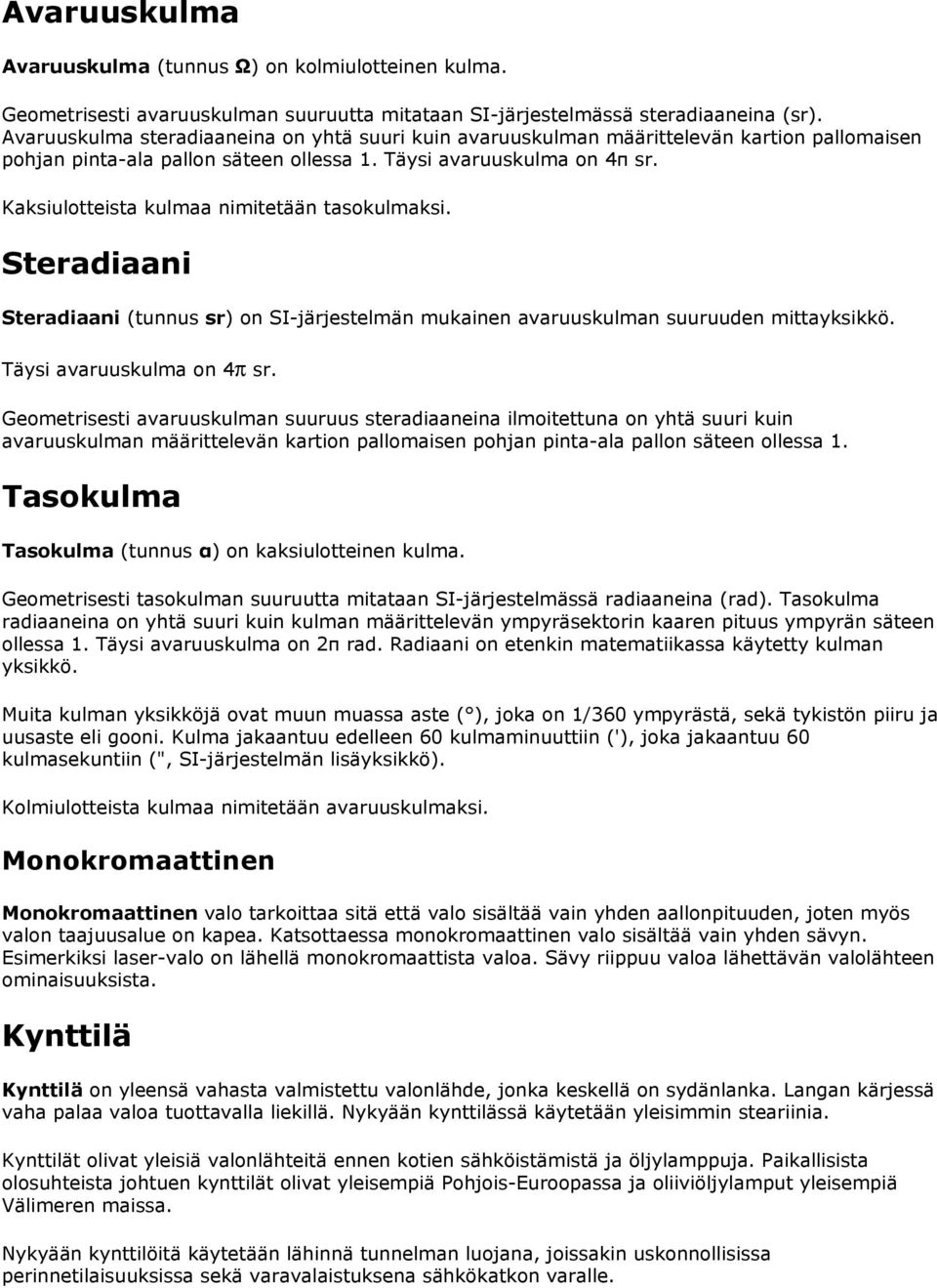 Kaksiulotteista kulmaa nimitetään tasokulmaksi. Steradiaani Steradiaani (tunnus sr) on SI-järjestelmän mukainen avaruuskulman suuruuden mittayksikkö. Täysi avaruuskulma on 4π sr.