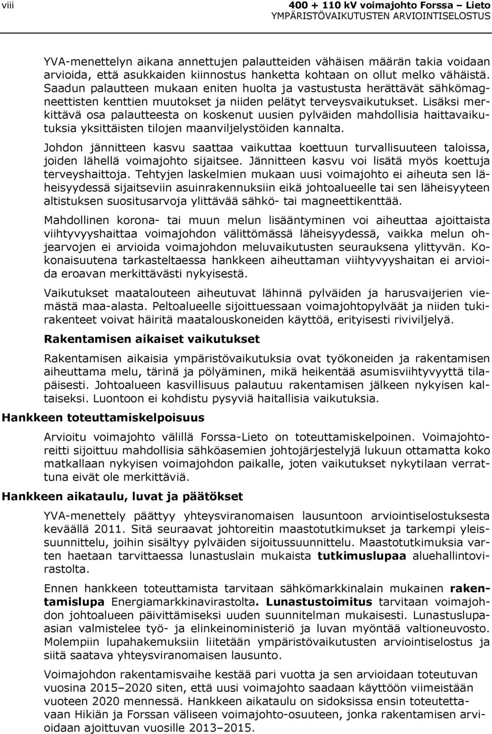 Lisäksi merkittävä osa palautteesta on koskenut uusien pylväiden mahdollisia haittavaikutuksia yksittäisten tilojen maanviljelystöiden kannalta.