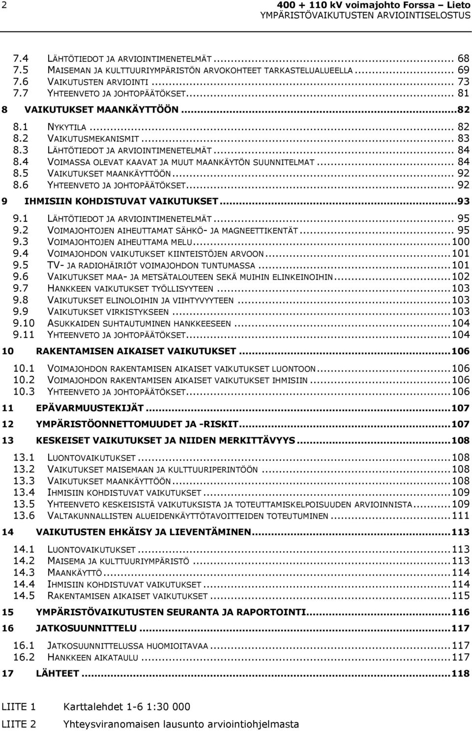 4 VOIMASSA OLEVAT KAAVAT JA MUUT MAANKÄYTÖN SUUNNITELMAT... 84 8.5 VAIKUTUKSET MAANKÄYTTÖÖN... 92 8.6 YHTEENVETO JA JOHTOPÄÄTÖKSET... 92 9 IHMISIIN KOHDISTUVAT VAIKUTUKSET...93 9.