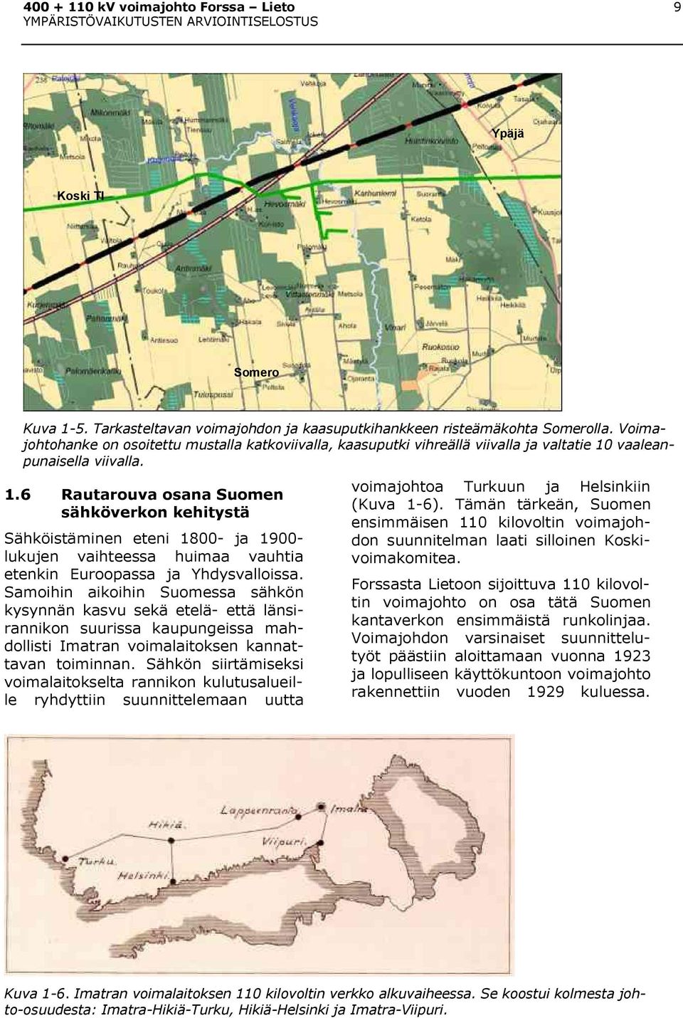 vaaleanpunaisella viivalla. 1.6 Rautarouva osana Suomen sähköverkon kehitystä Sähköistäminen eteni 1800- ja 1900- lukujen vaihteessa huimaa vauhtia etenkin Euroopassa ja Yhdysvalloissa.