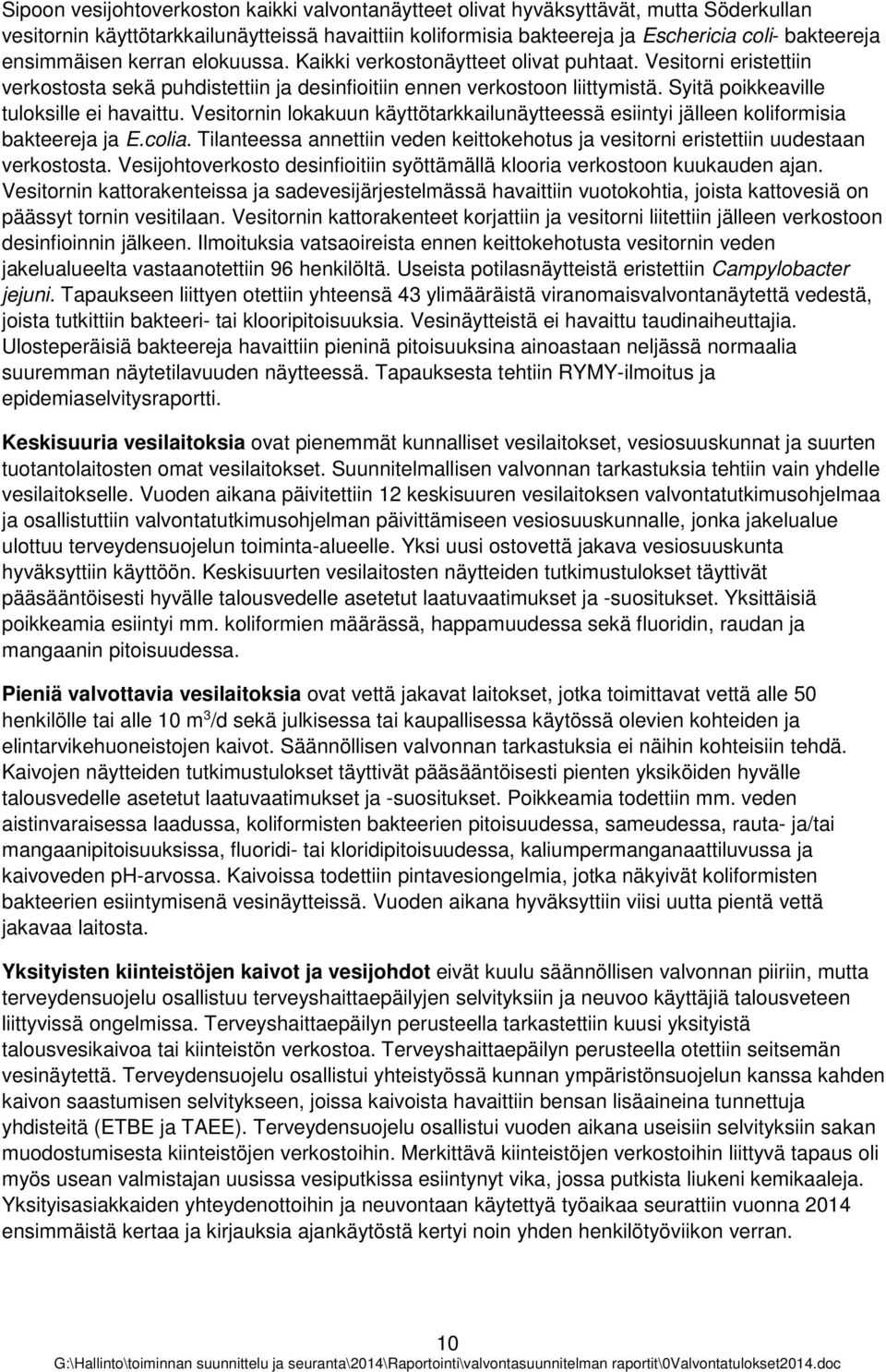 Vesitrnin lkakuun käyttötarkkailunäytteessä esiintyi jälleen klifrmisia bakteereja ja E.clia. Tilanteessa annettiin veden keittkehtus ja vesitrni eristettiin uudestaan verkststa.