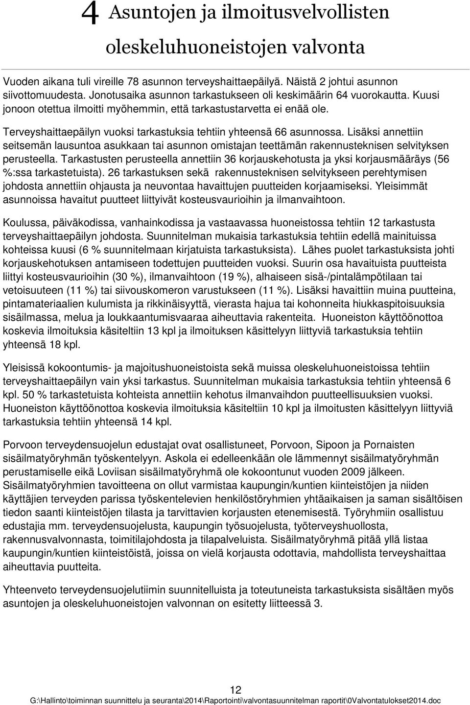 Lisäksi annettiin seitsemän lausunta asukkaan tai asunnn mistajan teettämän rakennusteknisen selvityksen perusteella.
