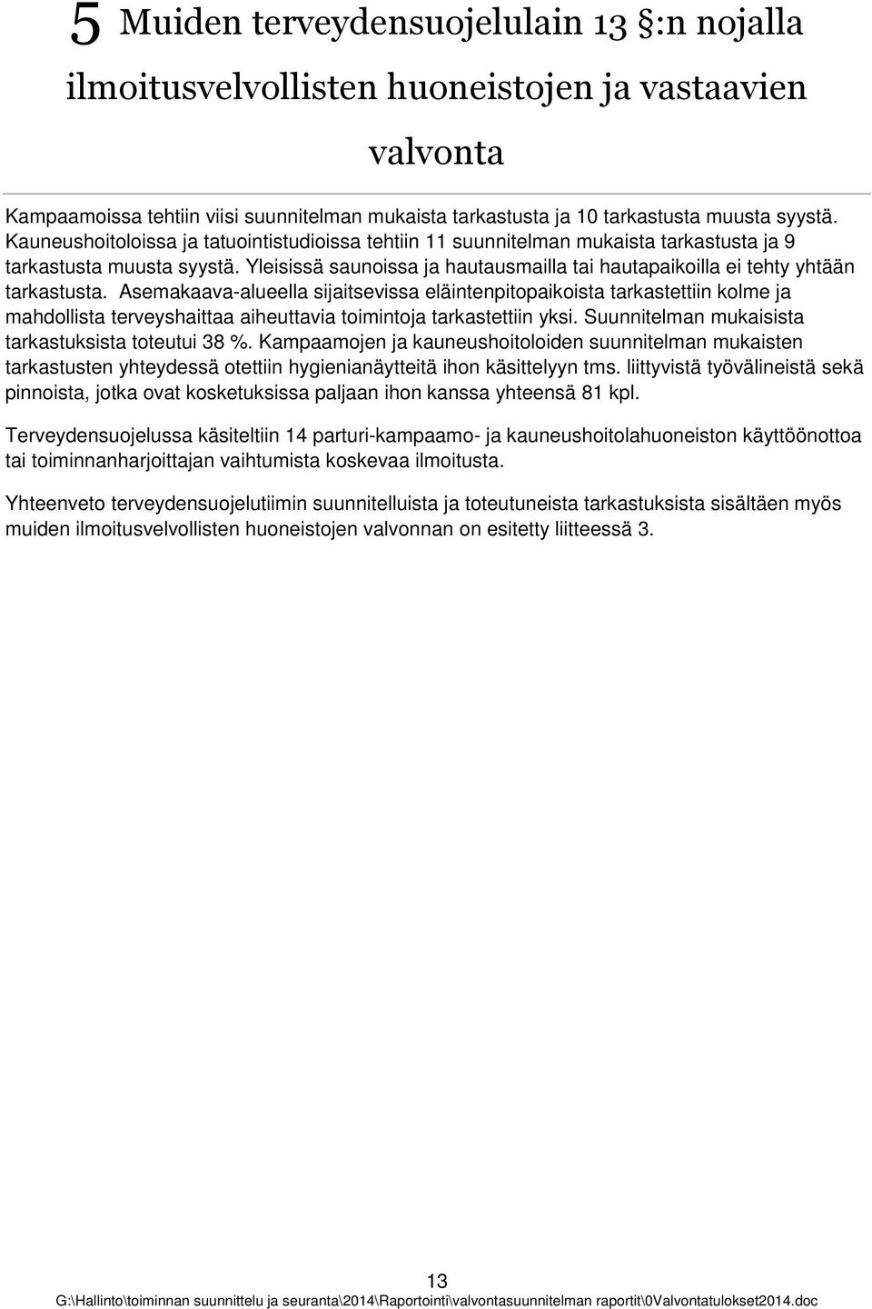Asemakaava-alueella sijaitsevissa eläintenpitpaikista tarkastettiin klme ja mahdllista terveyshaittaa aiheuttavia timintja tarkastettiin yksi. Suunnitelman mukaisista tarkastuksista tteutui 38 %.