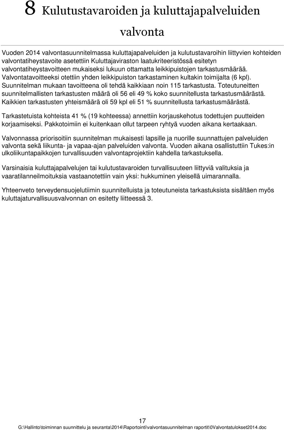 Suunnitelman mukaan tavitteena li tehdä kaikkiaan nin 115 tarkastusta. Tteutuneitten suunnitelmallisten tarkastusten määrä li 56 eli 49 % kk suunnitellusta tarkastusmäärästä.
