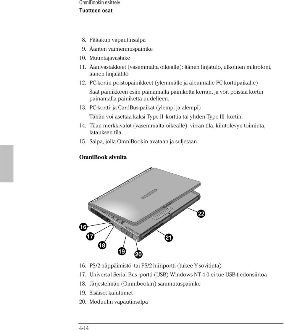 PC-kortin poistopainikkeet (ylemmälle ja alemmalle PC-korttipaikalle) Saat painikkeen esiin painamalla painiketta kerran, ja voit poistaa kortin painamalla painiketta uudelleen. 13.