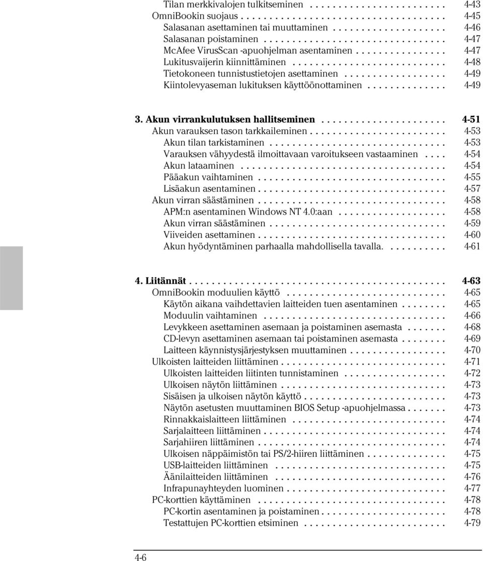 .. 4-51 Akun varauksen tason tarkkaileminen... 4-53 Akun tilan tarkistaminen... 4-53 Varauksen vähyydestä ilmoittavaan varoitukseen vastaaminen... 4-54 Akun lataaminen... 4-54 Pääakun vaihtaminen.