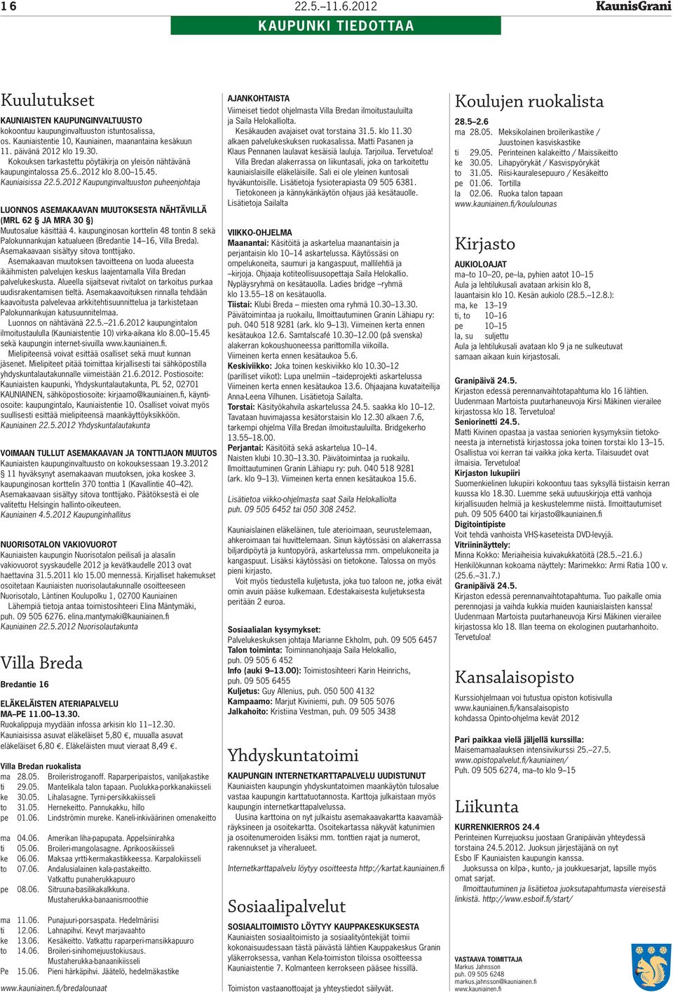 6..2012 klo 8.00 15.45. Kauniaisissa 22.5.2012 Kaupunginvaltuuston puheenjohtaja LUONNOS ASEMAKAAVAN MUUTOKSESTA NÄHTÄVILLÄ (MRL 62 JA MRA 30 ) Muutosalue käsittää 4.