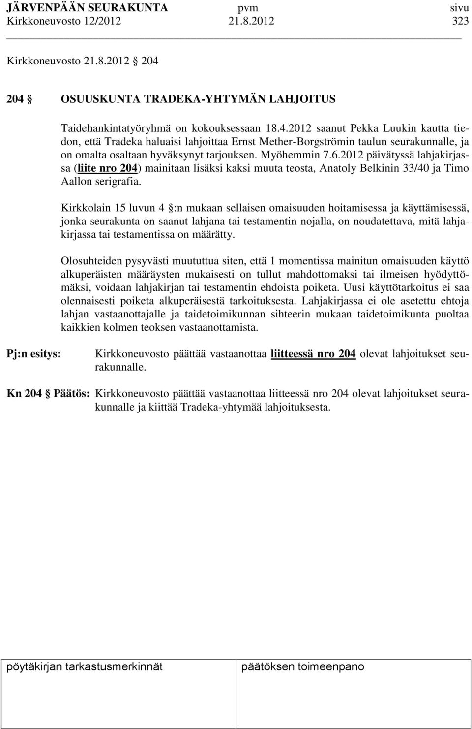 Myöhemmin 7.6.2012 päivätyssä lahjakirjassa (liite nro 204) mainitaan lisäksi kaksi muuta teosta, Anatoly Belkinin 33/40 ja Timo Aallon serigrafia.