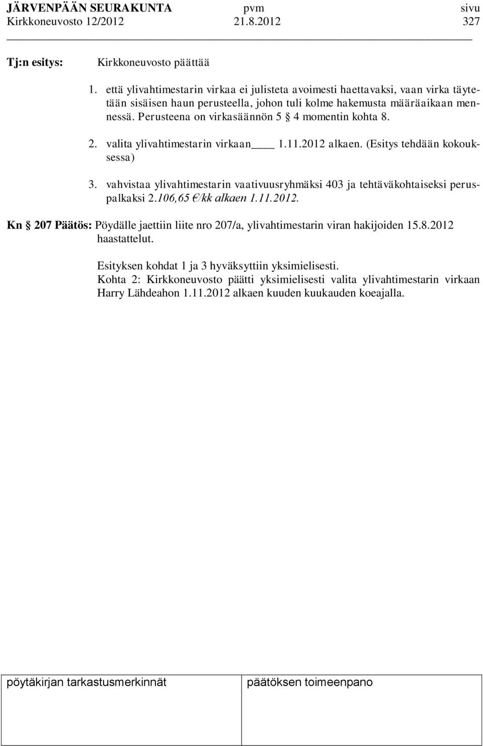 Perusteena on virkasäännön 5 4 momentin kohta 8. 2. valita ylivahtimestarin virkaan 1.11.2012 alkaen. (Esitys tehdään kokouksessa) 3.