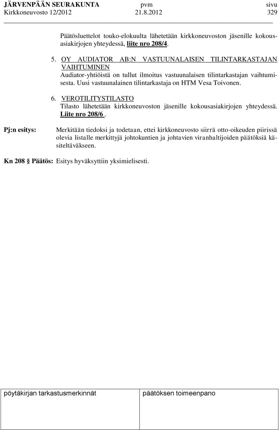 Uusi vastuunalainen tilintarkastaja on HTM Vesa Toivonen. 6. VEROTILITYSTILASTO Tilasto lähetetään kirkkoneuvoston jäsenille kokousasiakirjojen yhteydessä. Liite nro 208/6.