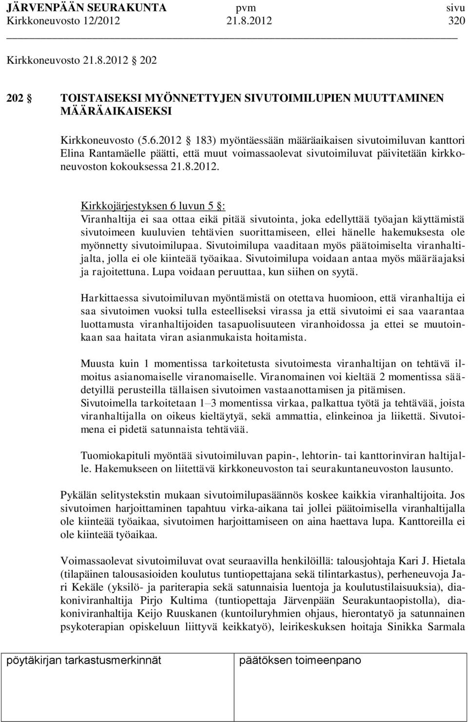 luvun 5 : Viranhaltija ei saa ottaa eikä pitää sivutointa, joka edellyttää työajan käyttämistä sivutoimeen kuuluvien tehtävien suorittamiseen, ellei hänelle hakemuksesta ole myönnetty sivutoimilupaa.