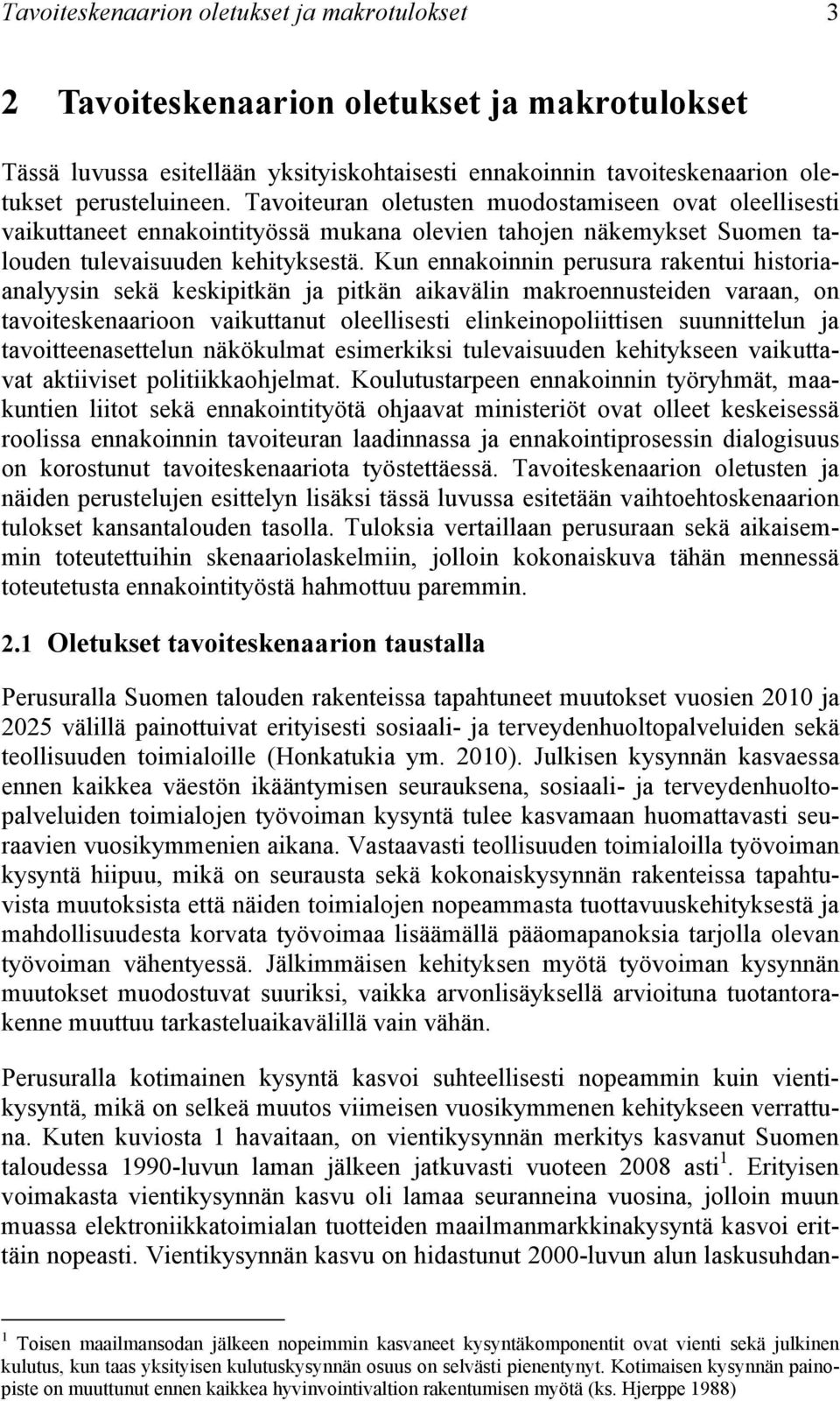 Kun ennakoinnin perusura rakentui historiaanalyysin sekä keskipitkän ja pitkän aikavälin makroennusteiden varaan, on tavoiteskenaarioon vaikuttanut oleellisesti elinkeinopoliittisen suunnittelun ja