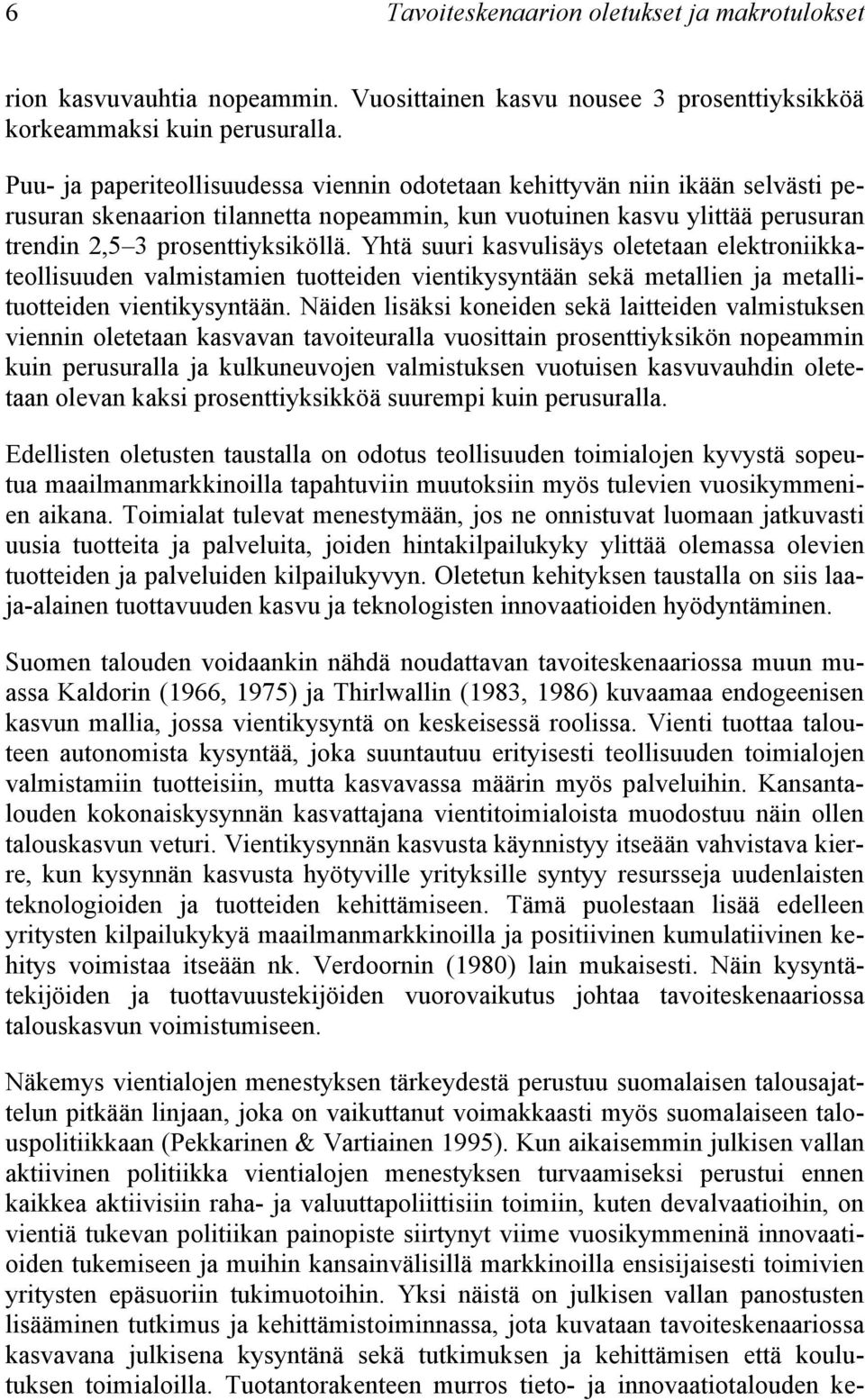 Yhtä suuri kasvulisäys oletetaan elektroniikkateollisuuden valmistamien tuotteiden vientikysyntään sekä metallien ja metallituotteiden vientikysyntään.