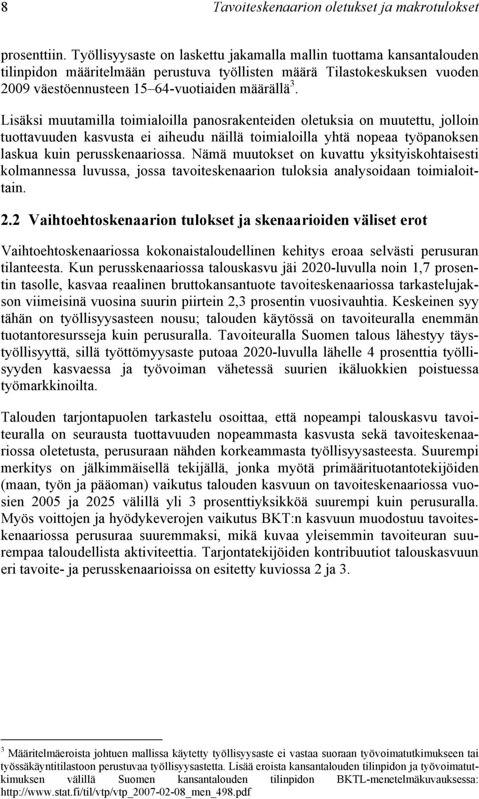 Lisäksi muutamilla toimialoilla panosrakenteiden oletuksia on muutettu, jolloin tuottavuuden kasvusta ei aiheudu näillä toimialoilla yhtä nopeaa työpanoksen laskua kuin perusskenaariossa.