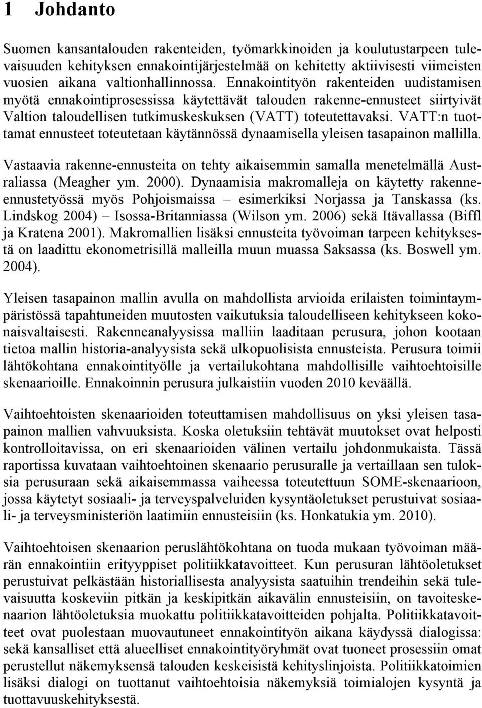 VATT:n tuottamat ennusteet toteutetaan käytännössä dynaamisella yleisen tasapainon mallilla. Vastaavia rakenne-ennusteita on tehty aikaisemmin samalla menetelmällä Australiassa (Meagher ym. 2).