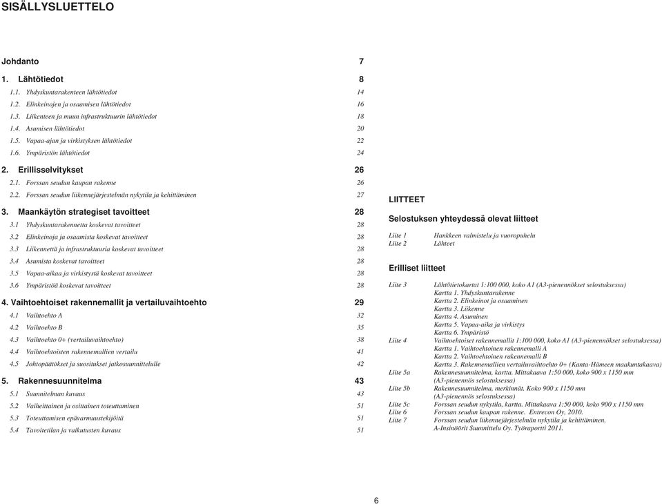 Maankäytön strategiset tavoitteet 28 3.1 Yhdyskuntarakennetta koskevat tavoitteet 28 3.2 Elinkeinoja ja osaamista koskevat tavoitteet 28 3.3 Liikennettä ja infrastruktuuria koskevat tavoitteet 28 3.