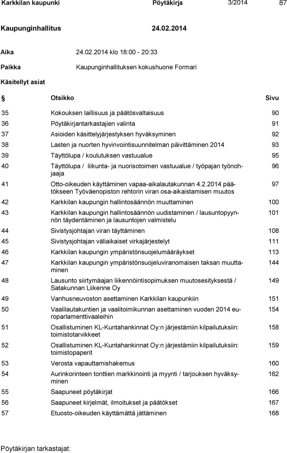 2014 klo 18:00-20:33 Paikka Kaupunginhallituksen kokushuone Formari Käsitellyt asiat Otsikko Sivu 35 Kokouksen laillisuus ja päätösvaltaisuus 90 36 Pöytäkirjantarkastajien valinta 91 37 Asioiden