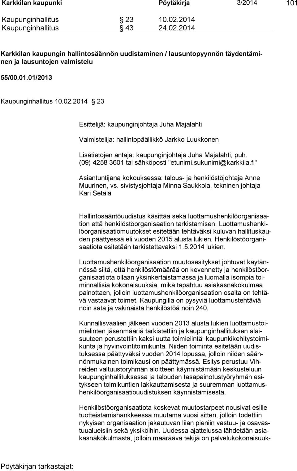 (09) 4258 3601 tai sähköposti "etunimi.sukunimi@karkkila.fi" Asiantuntijana kokouksessa: talous- ja henkilöstöjohtaja Anne Muurinen, vs.