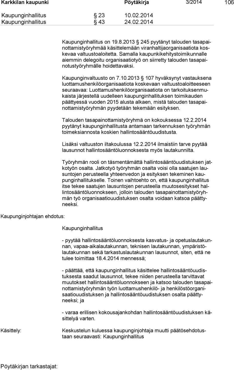 Samalla kau pun ki ke hi tys toi mi kun nalle ai em min de le goitu or ga ni saa tiotyö on siirretty ta lou den tasa paino tus työryh mälle hoidettavaksi. Kaupunginvaltuusto on 7.10.