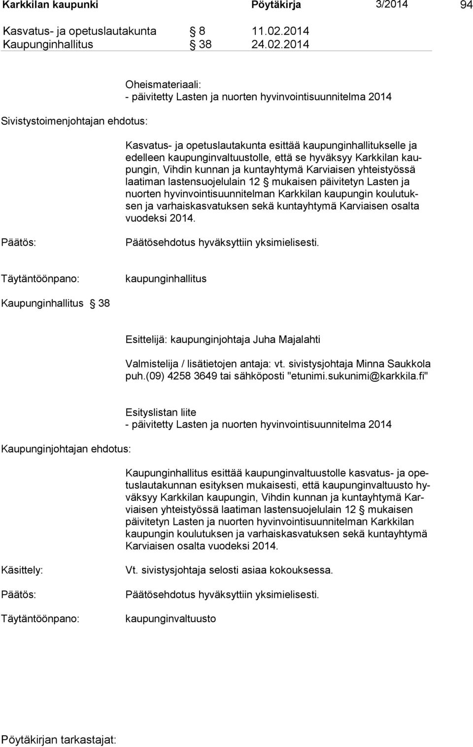 2014 Sivistystoimenjohtajan ehdotus: Oheismateriaali: - päivitetty Lasten ja nuorten hyvinvointisuunnitelma 2014 Kasvatus- ja opetuslautakunta esittää kaupunginhallitukselle ja edelleen