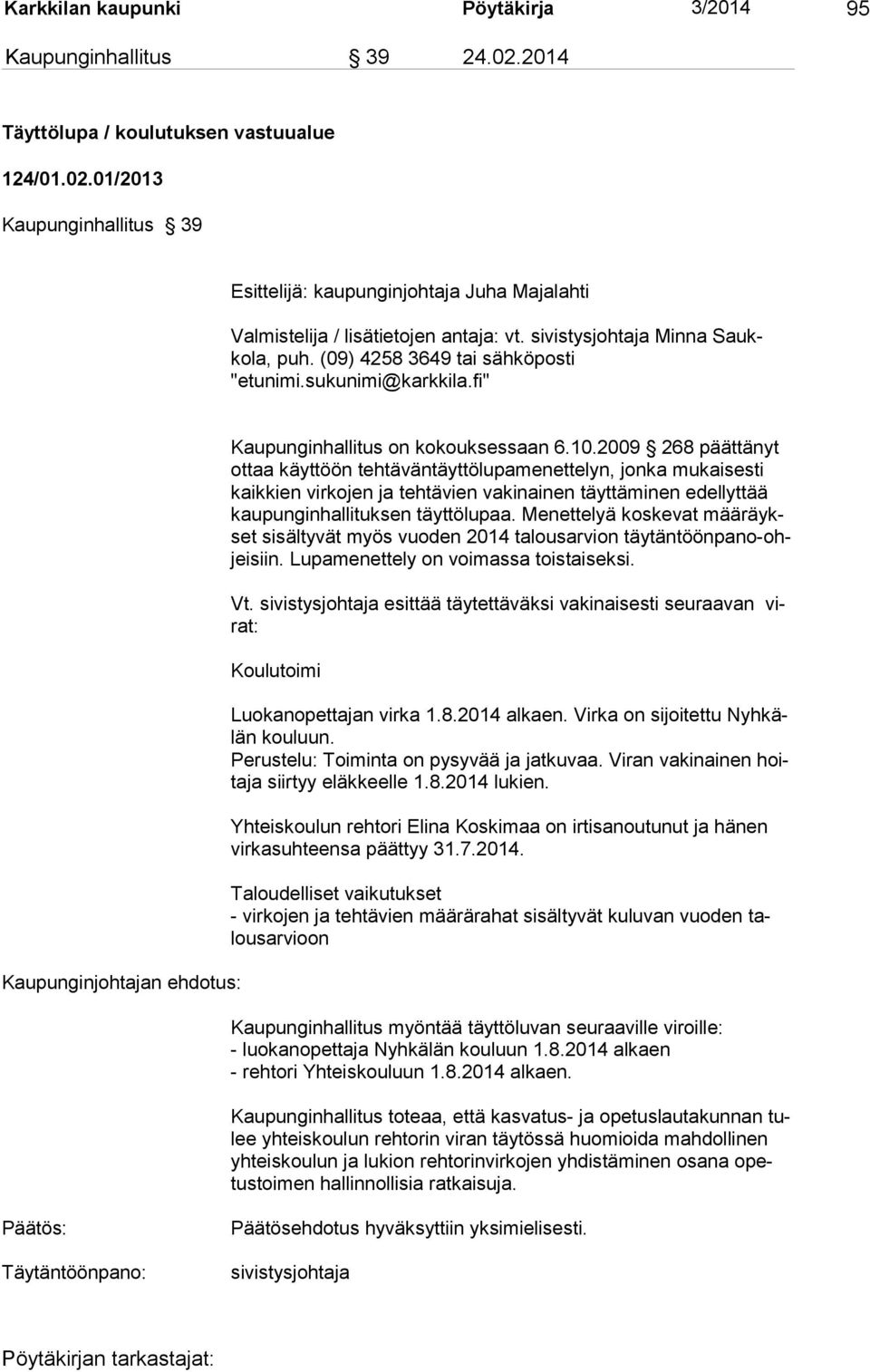 2009 268 päättänyt ottaa käyttöön tehtäväntäyttölupamenettelyn, jonka mukaisesti kaikkien virkojen ja tehtävien vakinainen täyttäminen edellyttää kaupunginhallituksen täyttölupaa.