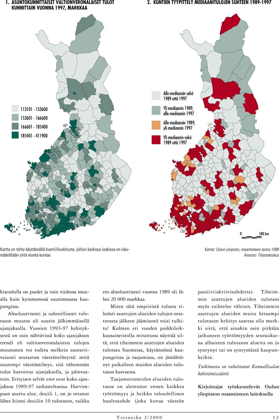 1989, yli mediaanin 1997 Yli mediaanin sekä 1989 että 1997 0 100 km Kartta on tehty käyttämällä kvartiililuokitusta, jolloin kaikissa luokissa on lukumäärältään yhtä monta kuntaa Kartat: Oulun