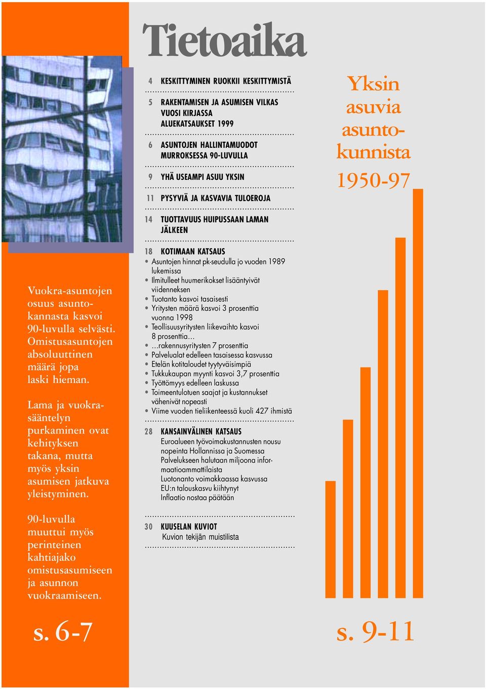 Tietoaika 4 KESKITTYMINEN RUOKKII KESKITTYMISTÄ... 5 RAKENTAMISEN JA ASUMISEN VILKAS VUOSI KIRJASSA ALUEKATSAUKSET... 6 ASUNTOJEN HALLINTAMUODOT MURROKSESSA 90-LUVULLA... 9 YHÄ USEAMPI ASUU YKSIN.