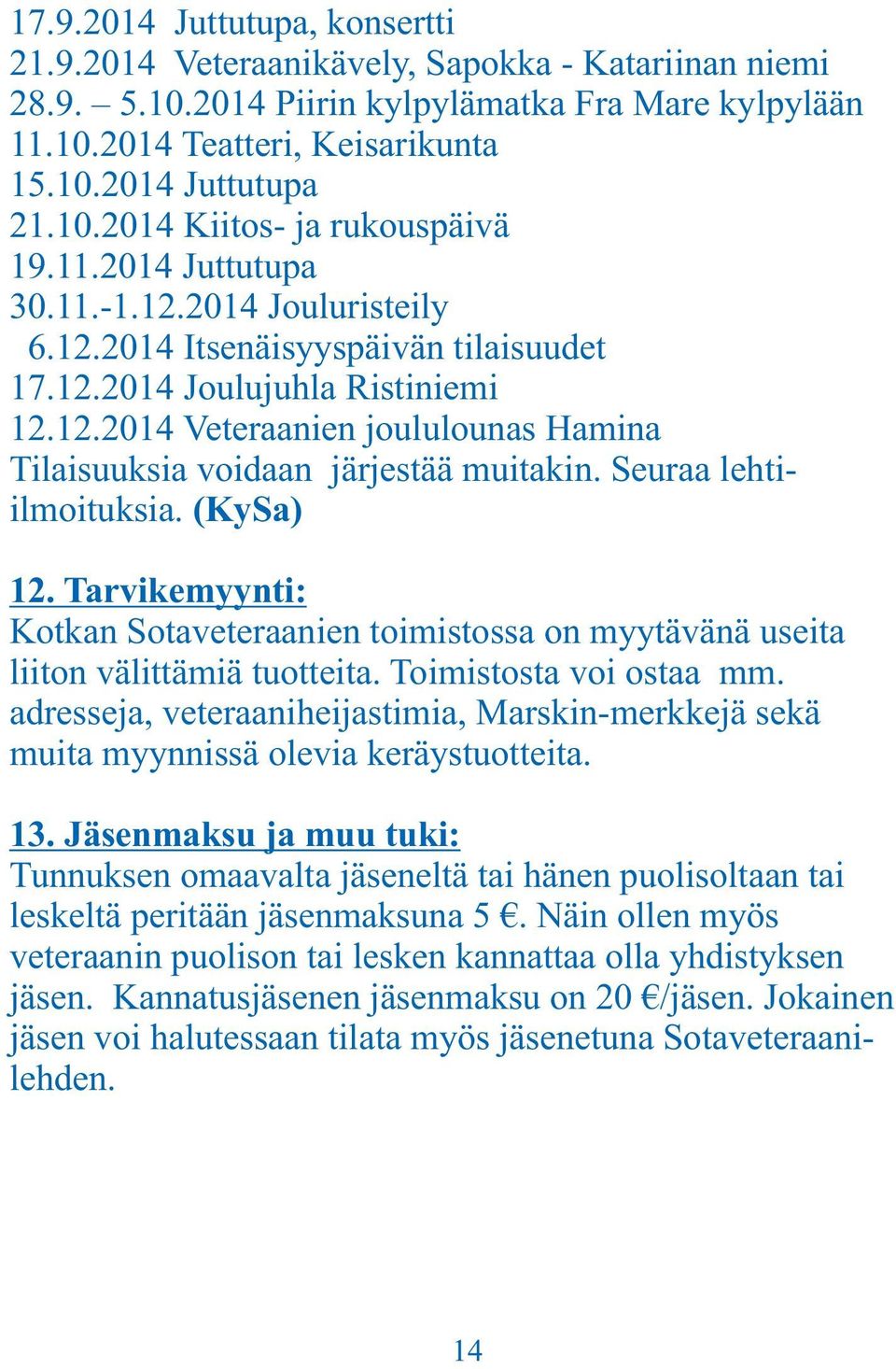 Seuraa lehtiilmoituksia. (KySa) 12. Tarvikemyynti: Kotkan Sotaveteraanien toimistossa on myytävänä useita liiton välittämiä tuotteita. Toimistosta voi ostaa mm.