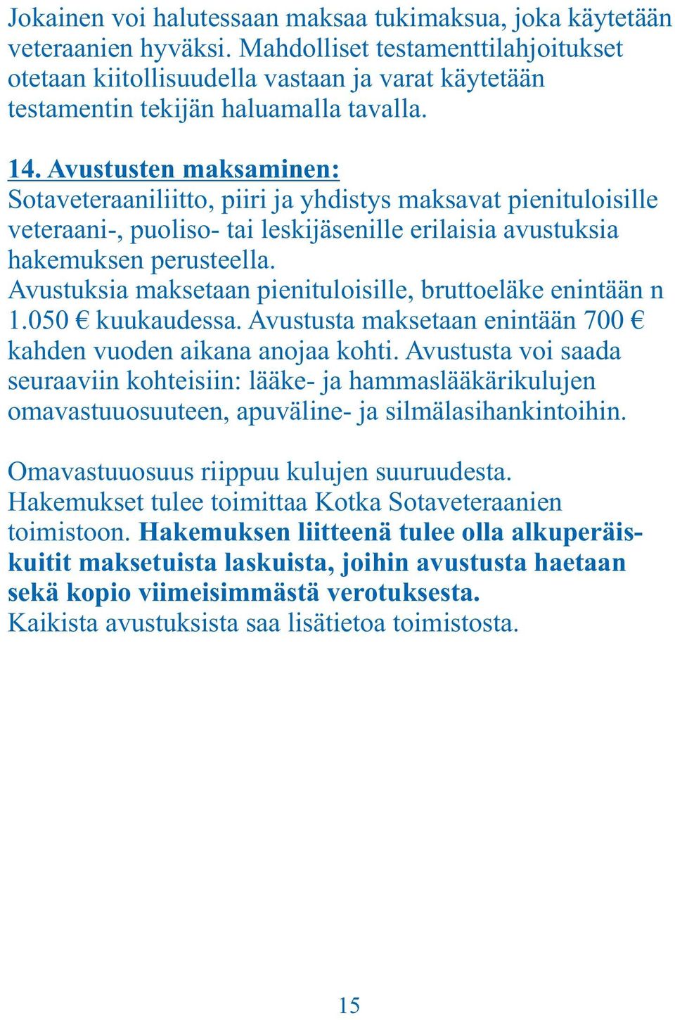 Avustusten maksaminen: Sotaveteraaniliitto, piiri ja yhdistys maksavat pienituloisille veteraani-, puoliso- tai leskijäsenille erilaisia avustuksia hakemuksen perusteella.