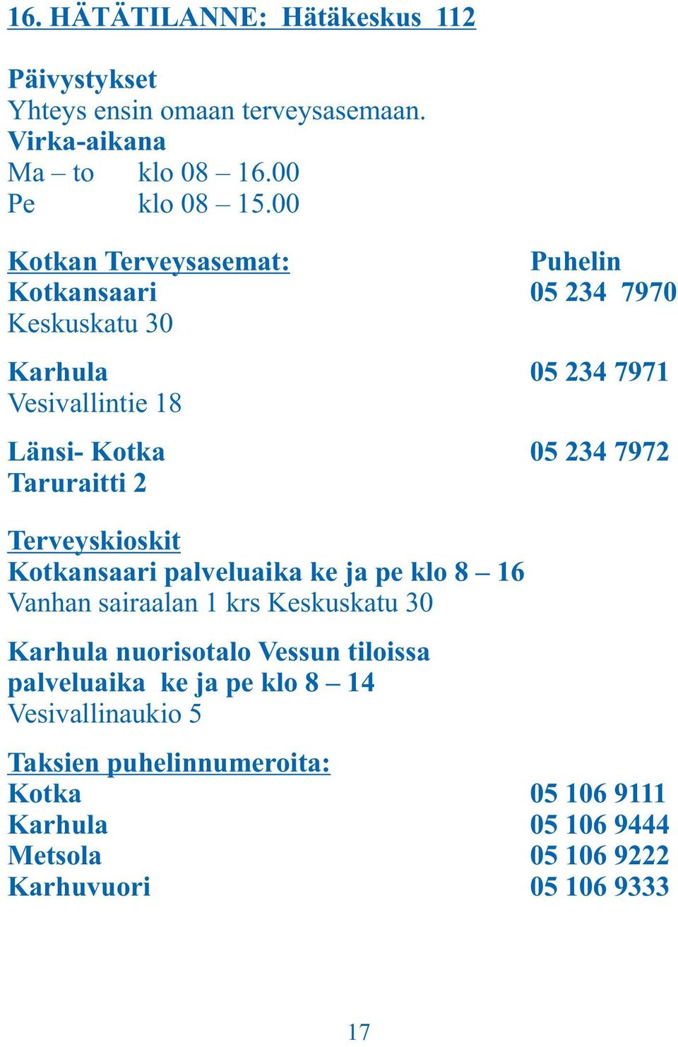 Taruraitti 2 Terveyskioskit Kotkansaari palveluaika ke ja pe klo 8 16 Vanhan sairaalan 1 krs Keskuskatu 30 Karhula nuorisotalo Vessun