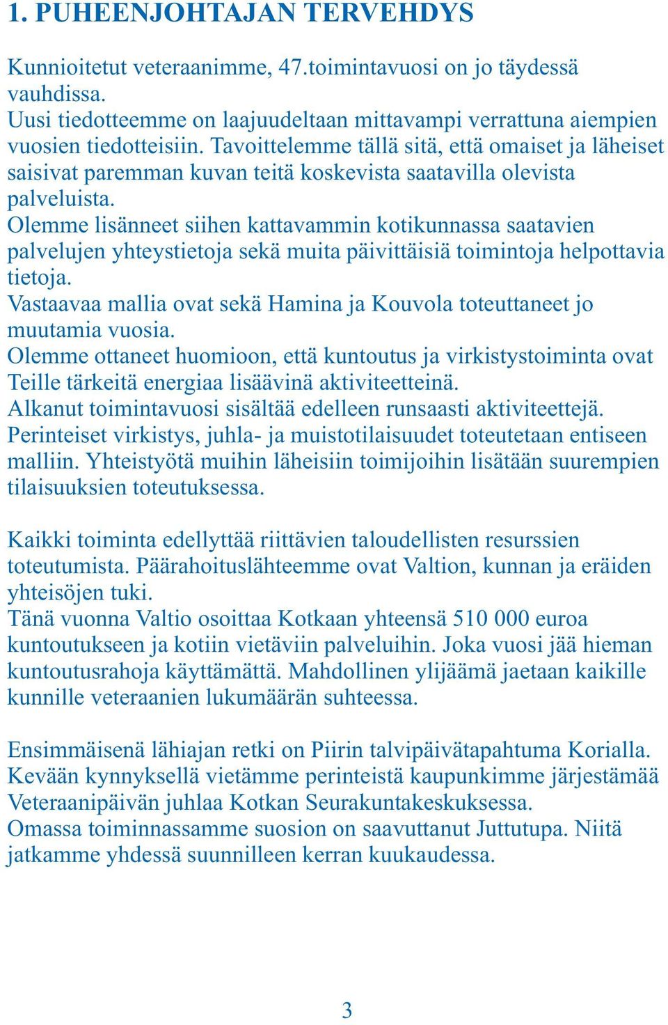 Olemme lisänneet siihen kattavammin kotikunnassa saatavien palvelujen yhteystietoja sekä muita päivittäisiä toimintoja helpottavia tietoja.