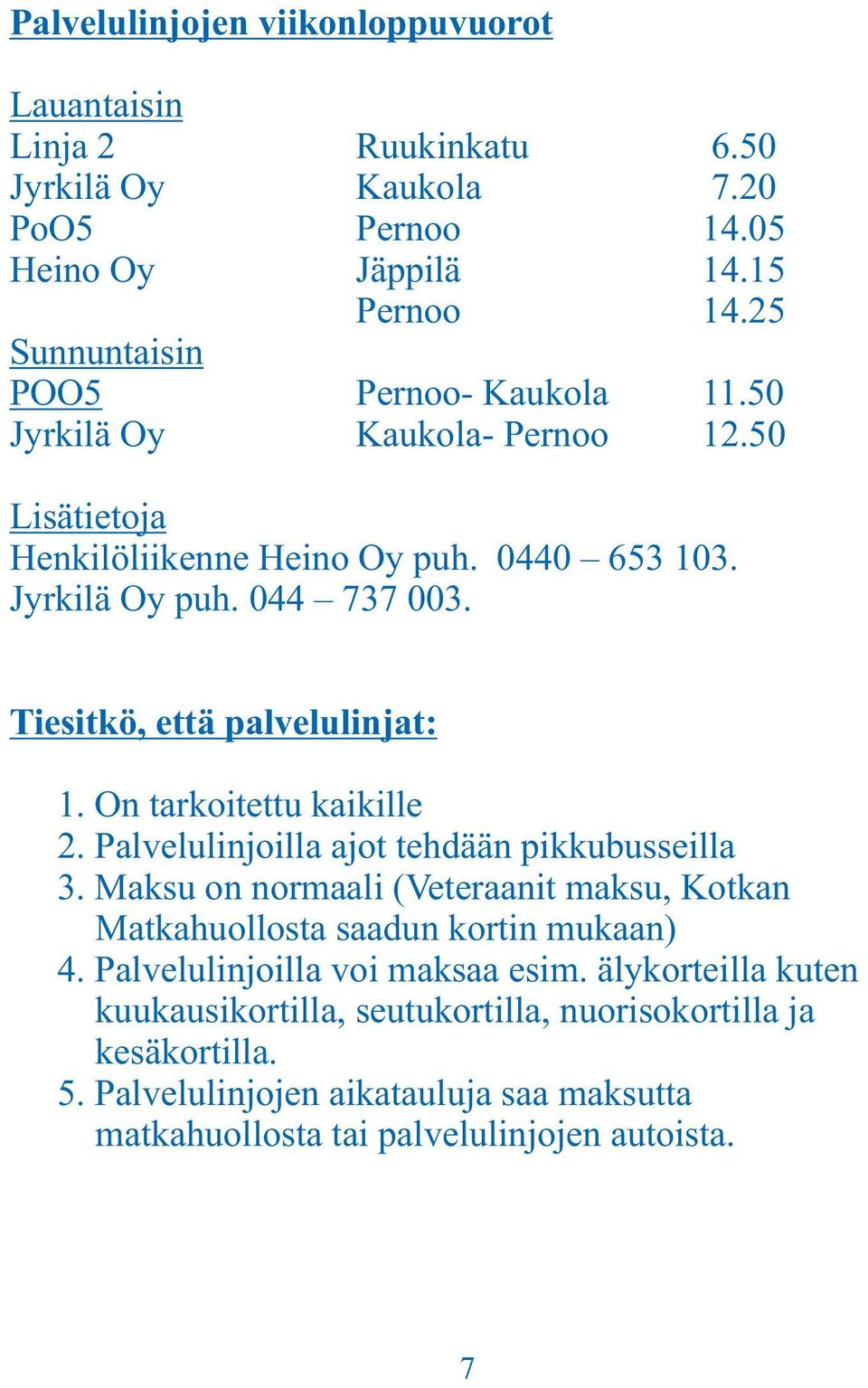 Tiesitkö, että palvelulinjat: 1. On tarkoitettu kaikille 2. Palvelulinjoilla ajot tehdään pikkubusseilla 3.